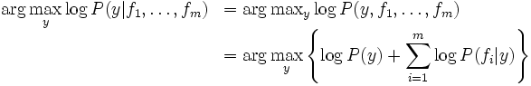 \begin{eqnarray*}
\textmd{arg max}_{y} log(P(y \vert f_1, \ldots, f_m) &=& \te...
...{arg max}_{y} (log(P(y)) + \sum_{i = 1}^m log(P(f_i \vert y)))
\end{eqnarray*}