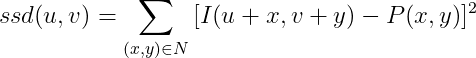 ssd(u,v) = \sum_{(x,y)\in N}{[I(u+x,v+y)-P(x,y)]^{2}}