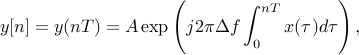  	y[n] = y(nT) = Aexp left ( j2pi Delta f int_0^{nT} x(tau) dtau right ), 