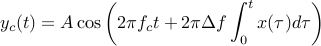  	y_c(t) = Acos left (2pi f_c t + 2pi Delta f int_0^t x(tau) dtau right ) 
