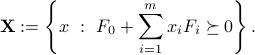  mathbf{X} := left{ x ~:~ F_0 + sum_{i=1}^m x_i F_i succeq 0 right}. 
