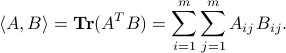  langle A,B rangle  = mbox{bf Tr} (A^TB) = sum_{i=1}^m sum_{j=1}^m A_{ij}B_{ij}. 