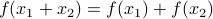 f(x_1+x_2) = 		f(x_1)+f(x_2)