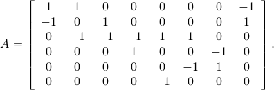  A = left[begin{array}{cccccccc} 1 & 1 & 0 & 0 & 0 & 0 & 0 & -1  -1 &  0 & 1 &  0 & 0 & 0 & 0 & 1  0 & -1 & -1 & -1 & 1 & 1 & 0 & 0  0 & 0 & 0 & 1 & 0 & 0 & -1 & 0    0 & 0 & 0 & 0 & 0 & -1 & 1 & 0  0 & 0 & 0 & 0 & -1 & 0 & 0 & 0  end{array}right] . 