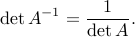  det A^{-1} = frac{1}{det A}. 