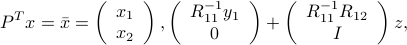  P^Tx = bar{x} = left(begin{array}{c} x_1  x_2 end{array}right), left(begin{array}{c} R_{11}^{-1}y_1  0 end{array}right) +  left(begin{array}{c} R_{11}^{-1}R_{12}  I end{array}right)z, 