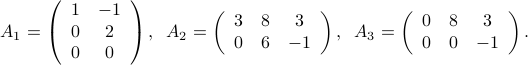  A_1  =  left( begin{array}{cc}1&-10&20&0end{array}right), ;; A_2 = left( begin{array}{ccc}3&8&30&6&-1end{array}right), ;; A_3 = left( begin{array}{ccc}0&8&30&0&-1end{array}right). 