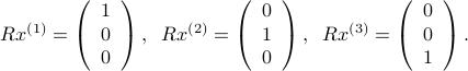  Rx^{(1)} = left(begin{array}{c}100end{array}right) , ;; Rx^{(2)} = left(begin{array}{c}010end{array}right) , ;; Rx^{(3)} = left(begin{array}{c}001end{array}right) . 