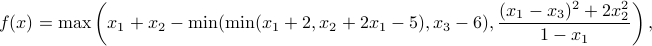  f(x) = maxleft(x_1+x_2-min(min(x_1+2,x_2+2x_1-5), x_3 -6),frac{(x_1-x_3)^2+2x_2^2}{1-x_1}right), 