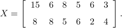  X = left[ begin {array}{cccccc} 15&6&8&5&6&3noalign{medskip}8&8&5&6&2&4end {array} right] . 