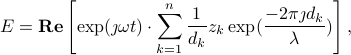  E = mbox{bf Re}left[ exp(jmath omega t) cdot sum_{k=1}^n frac{1}{d_k} z_k exp( frac{-2pi jmath d_k}{lambda} ) right], 