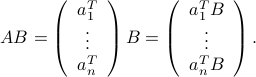  AB = left( begin{array}{c} a_1^T  vdots  a_n^T end{array} right) B =  left( begin{array}{c} a_1^TB  vdots  a_n^TB end{array} right) . 
