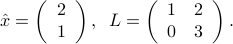 hat{x} = left( begin{array}{c}21 end{array} right), ;; L = left( begin{array}{cc}1 & 20 & 3 end{array} right). 