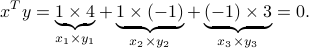  x^Ty =  underbrace{1 times 4}_{x_1 times y_1} +  underbrace{1 times (-1)}_{x_2 times y_2} + underbrace{(-1) times 3}_{x_3 times y_3} = 0. 