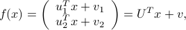  f(x) = left( begin{array}{c} u_1^Tx + v_1  u_2^Tx+v_2 end{array}right) = U^Tx + v, 