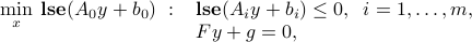  min_x : mbox{bf lse}(A_0y+b_0) ~:~ begin{array}[t]{l}  mbox{bf lse}(A_iy+b_i) le 0, ;; i=1,ldots,m,  Fy+g= 0, end{array} 