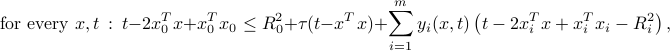  mbox{ for every } x,t ~:~ t-2x_0^Tx+x_0^Tx_0 le R_0^2 + tau (t-x^Tx) + sum_{i=1}^m y_i(x,t) left( t-2x_i^Tx+x_i^Tx_i- R_i^2 right), 