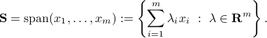  mathbf{S} = mbox{rm span}(x_1,ldots,x_m) := left{ sum_{i=1}^m lambda_i x_i ~:~ lambda in {mathbf{R}}^m right} . 