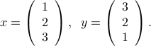  x = left(begin{array}{c} 1  2  3 end{array}right), ;; y = left(begin{array}{c} 3  2  1 end{array}right). 