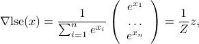  nabla mbox{lse}(x) = frac{1}{sum_{i=1}^n e^{x_i}} left( begin{array}{c} e^{x_1}  ldots  e^{x_n} end{array} right) = frac{1}{Z}z , 