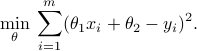  min_theta : sum_{i=1}^m (theta_1 x_i+theta_2 - y_i)^2 . 