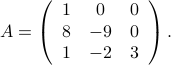  A = left( begin{array}{ccc}1&0&08&-9&01&-2&3end{array}right).      