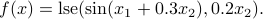  f(x) = mbox{rm lse}(sin(x_1+0.3x_2), 0.2x_2). 