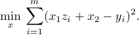  min_x : sum_{i=1}^m (x_1 z_i+x_2 - y_i)^2 . 
