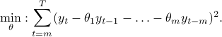  min_{theta} : sum_{t=m}^T (y_t - theta_1 y_{t-1} - ldots - theta_m y_{t-m})^2 . 