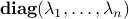 mbox{bf diag}(lambda_1,ldots,lambda_n)