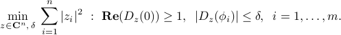  min_{z in mathbf{C}^n, : delta} : sum_{i=1}^n |z_i|^2 ~:~ mbox{bf Re}(D_z(0)) ge 1, ;; |D_z(phi_i)| le delta, ;; i=1,ldots,m. 
