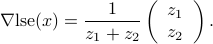  nabla mbox{rm lse}(x) = frac{1}{z_1+z_2} left(begin{array}{c}  z_1  z_2 end{array} right) . 