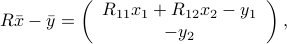  R bar{x} - bar{y} = left( begin{array}{c} R_{11}x_1+R_{12}x_2-y_1  -y_2 end{array} right), 