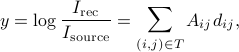  y = log frac{I_{rm rec}}{I_{rm source}} = sum_{(i,j) in T} A_{ij} d_{ij} , 