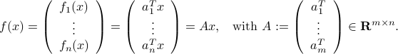  f(x) = left(begin{array}{c} f_1(x)  vdots f_n(x) end{array}right) = left(begin{array}{c} a_1^Tx  vdots a_n^Tx end{array}right) = Ax, ;; mbox{ with } A := left(begin{array}{c} a_1^T vdots a_m^T end{array}right) in mathbf{R}^{m times n}. 