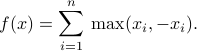  f(x) = sum_{i=1}^n : max(x_i,-x_i). 