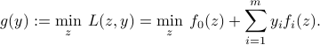  g(y) := min_z : L(z,y) = min_z : f_0(z) + sum_{i=1}^m y_i f_i(z). 
