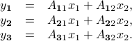  begin{array}{rcl} y_mathbf{1} &=& A_{mathbf{1}1}x_1 + A_{mathbf{1}2}x_2 , y_mathbf{2} &=& A_{mathbf{2}1}x_1 + A_{mathbf{2}2}x_2 , y_mathbf{3} &=& A_{mathbf{3}1}x_1 + A_{mathbf{3}2}x_2 . end{array} 