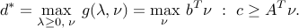 d^ast = max_{lambdage 0,: nu}: g(lambda,nu) = max_nu : b^Tnu ~:~  c ge A^Tnu . 