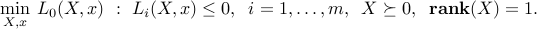  min_{X,x} : L_0(X,x) ~:~ L_i(X,x) le 0, ;; i=1,ldots,m, ;; X succeq 0, ;; mbox{bf rank}(X) = 1. 