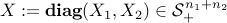 X:=mbox{bf diag}(X_1,X_2) in {cal S}^{n_1+n_2}_+