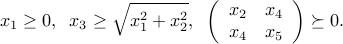  x_1 ge 0, ;;  x_3 ge sqrt{x_1^2+x_2^2}, ;; left(begin{array}{cc} x_2 & x_4  x_4 & x_5 end{array}right) succeq 0. 