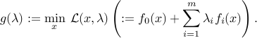  g(lambda) := min_x : {cal L}(x,lambda) left(:= f_0(x) + sum_{i=1}^m lambda_i f_i(x)right). 